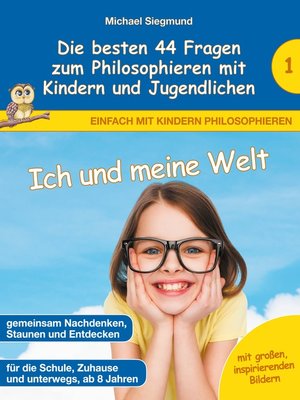 cover image of Ich und meine Welt--Die besten 44 Fragen zum Philosophieren mit Kindern und Jugendlichen